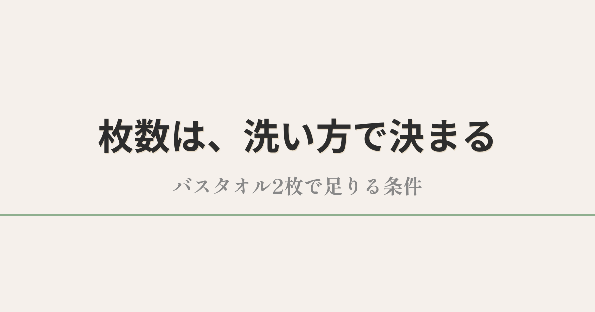 枚数は、洗い方で決まる|バスタオル2枚で足りる条件