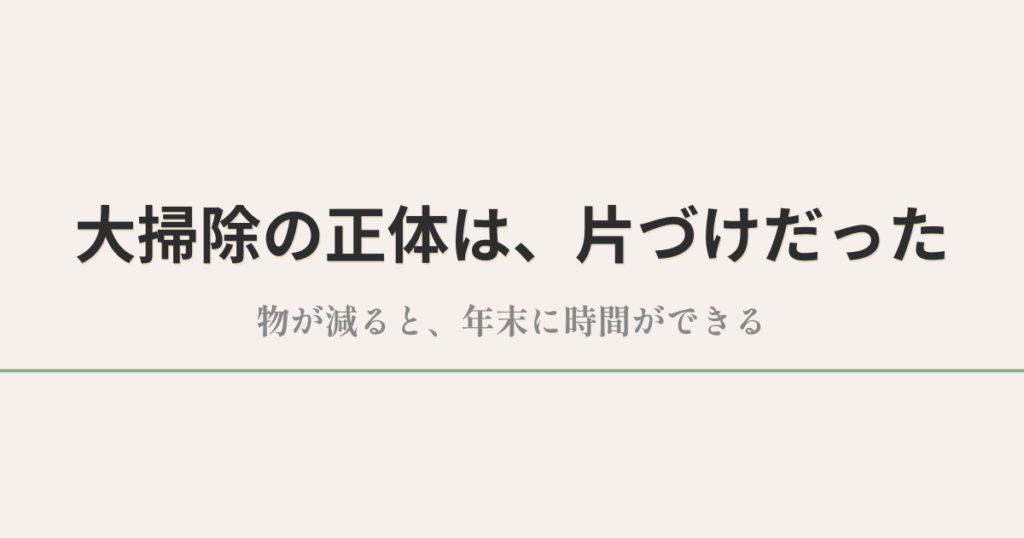 大掃除の正体は、片づけだった｜物が減ると、年末に時間ができる