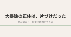 大掃除の正体は、片づけだった|物が減ると、年末に時間ができる