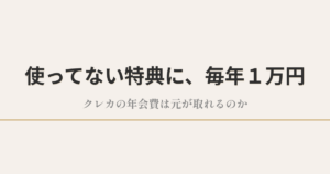 使ってない特典に、毎年1万円|クレカの年会費は元が取れるのか